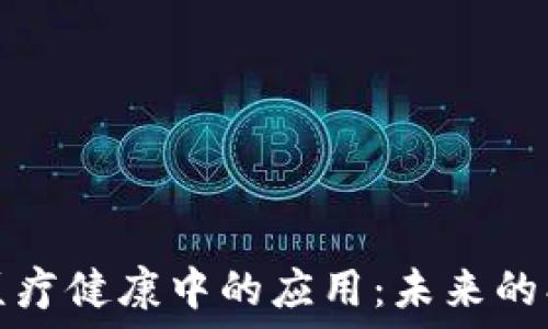  
区块链在医疗健康中的应用：未来的创新与挑战