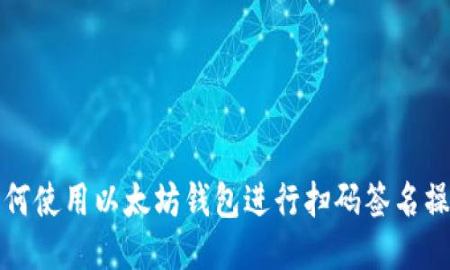 如何使用以太坊钱包进行扫码签名操作