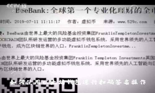如何使用以太坊钱包进行扫码签名操作