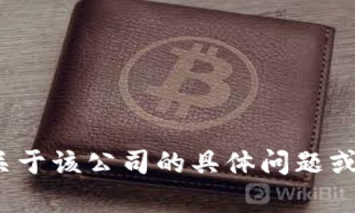目前没有关于“tpWallet”公司的具体信息。如果您有关于该公司的具体问题或想要了解的内容，请提供更多细节，我将尽力为您解答。