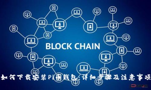 如何下载安装Pi币钱包：详细步骤及注意事项