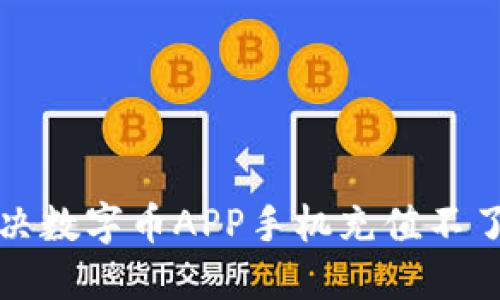 如何解决数字币APP手机充值不了的问题
