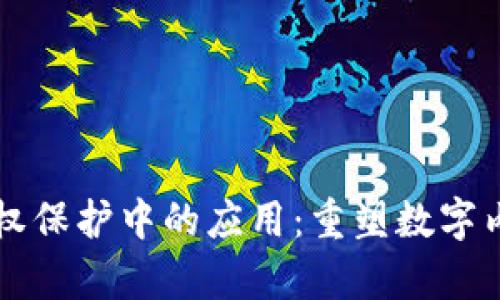 区块链技术在版权保护中的应用：重塑数字内容的安全与透明