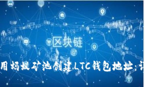 如何使用蚂蚁矿池创建LTC钱包地址：详细指南