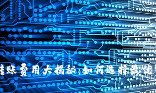 不同区块链钱包转账费用大揭秘：如何选择最优钱包节省交易成本