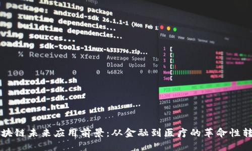 区块链未来应用前景：从金融到医疗的革命性转变