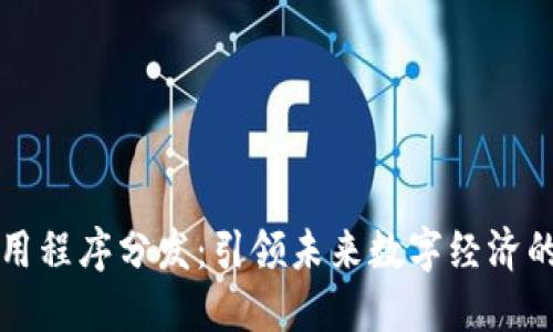 区块链应用程序分发：引领未来数字经济的创新之路