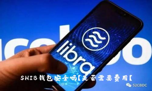 SHIB钱包安全吗？是否需要费用？