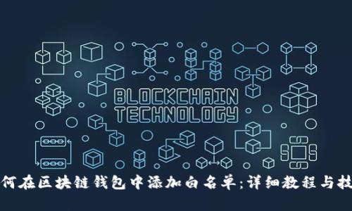 如何在区块链钱包中添加白名单：详细教程与技巧