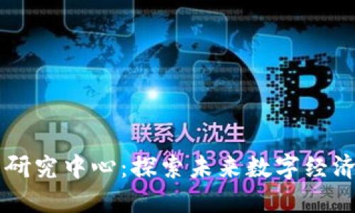 区块链应用研究中心：探索未来数字经济的关键技术