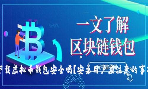 下载虚拟币钱包安全吗？安桌用户应注意的事项