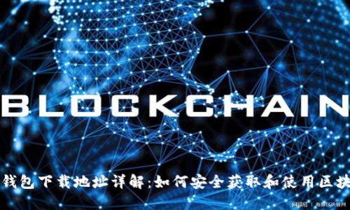 区块链钱包下载地址详解：如何安全获取和使用区块链钱包