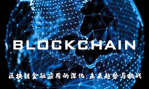 区块链金融应用的深化：未来趋势与挑战