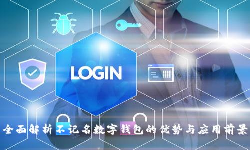 全面解析不记名数字钱包的优势与应用前景