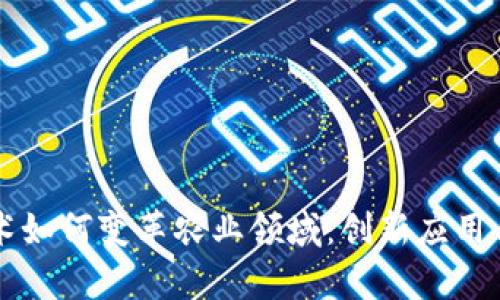 区块链技术如何变革农业领域：创新应用与未来前景