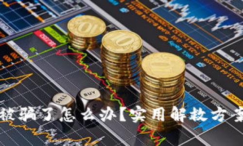 tpWallet钱被骗了怎么办？实用解救方案与预防措施