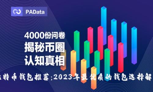 比特币钱包推荐：2023年最优质的钱包选择解析