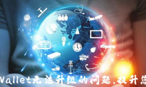 
如何解决tpWallet无法升级的问题，提升您的用户体验