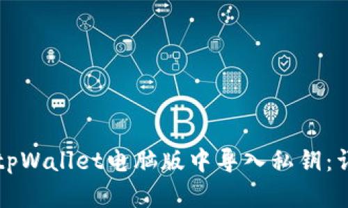 如何在tpWallet电脑版中导入私钥：详细指南