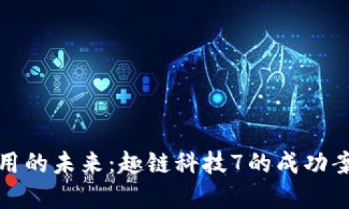 探索区块链应用的未来：趣链科技7的成功案例与创新实践