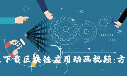 如何高效下载区块链应用动画视频：方法与技巧