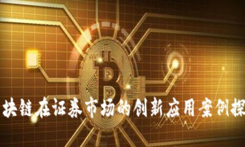 区块链在证券市场的创新应用案例探讨