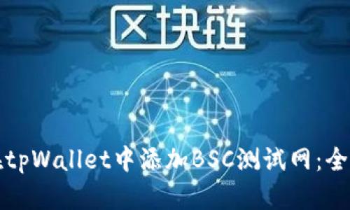 如何在tpWallet中添加BSC测试网：全面指南