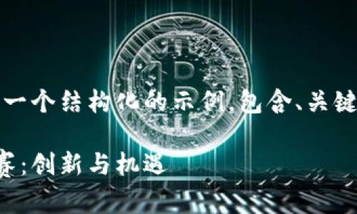 请注意：以下是一个结构化的示例，包含、关键词和详细内容。

区块链应用大赛：创新与机遇