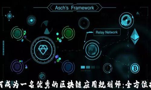 
如何成为一名优秀的区块链应用规划师：全方位指南