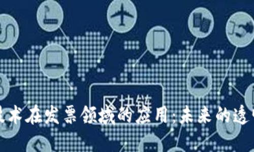 区块链技术在发票领域的应用：未来的透明与安全