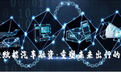 区块链赋能汽车融资:重塑未来出行的新模式