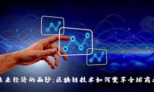 揭开未来经济的面纱：区块链技术如何变革全球商业格局