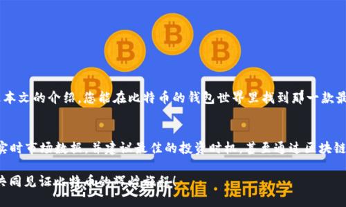 比特币钱包排行榜：安全、易用与功能的终极对比  
比特币钱包, 安全性, 易用性/guanjianci

引言：数字货币的护航者
在这个信息化飞速发展的时代，数字货币如同晨曦中的繁星，点亮了金融的天空，而比特币作为其中的领军者，更是吸引了整个世界的目光。作为投资者，我们不仅需要了解比特币本身的价值，还需要选择合适的钱包来保护我们的资产。在不同的比特币钱包中，安全、易用性以及多样功能是我们关注的重点。本文将为您提供一个全面的比特币钱包排行榜，帮助您在浩瀚的选择中找到最适合您需求的“护航者”。

一、比特币钱包的重要性
想象一下，您把自己的比特币比作一枚珍贵的宝石，您当然希望用最安全、最美丽的金匣子来储存它们。而这正是比特币钱包的意义所在。一个优秀的钱包能为您提供高度的安全保障，且操作简便，不会让您在使用过程中感到挫败感。此外，许多钱包还提供最新的技术支持和投资分析，让您能在数字货币的海洋中自信扬帆。

二、安全性：守护您的比特币
提到安全性，仿佛可以感受到大雨滂沱时家中那扇坚固的窗户。市场上许多钱包都提供多层加密和双重验证系统，以确保您的资产不被不法分子窃取。冷钱包与热钱包的选择，似乎又构筑起了一道坚不可摧的防线。冷钱包如同藏于深山中的金库，安全而隐秘，而热钱包则如同您腰间的皮夹，方便而实用。

三、易用性：流畅的使用体验
想象你每天使用的一款应用，界面简洁、操作顺畅，如同晨曦中的小溪，轻易流淌过手指的每个动作。一个好的比特币钱包会让您无论是发送、接收还是查看余额，都能轻松完成。这种流畅的体验能大大提升用户的满意度，让您在每一次的操作中都感受到数字货币的乐趣与魅力。

四、功能多样化：投资分析与管理的得力助手
在专业的投资世界中，没有任何一位成功的投资者会只关注资产的数量，而忽视市场的动态。很多比特币钱包开始引入数据分析与图表统计功能，像是为我们提供了一位贴身的财务顾问，让我们能在纷繁的信息中找到最具价值的投资机会。无论是市场趋势的预测，还是历史数据的统计，这些功能都让用户在投资中如虎添翼。

五、比特币钱包排行榜前十名
ul
    listrong1. Coinbase Wallet：/strong全球知名的数字货币交易平台，用户界面友好，支持多种数字资产的存储。/li
    listrong2. Ledger Nano X：/strong顶级冷钱包，硬件安全性极高，适合长期投资者。/li
    listrong3. Trezor Model T：/strong另一款优秀的硬件钱包，支持多种加密货币，安全性和便利性兼具。/li
    listrong4. Binance Wallet：/strong基于全球最大的交易所之一，功能丰富，用户可以轻松进行交易与存储。/li
    listrong5. Exodus Wallet：/strong具有美观的用户界面和多币种支持，适合新手用户。/li
    listrong6. Electrum：/strong轻量级比特币钱包，安全性高，支持各种比特币操作。/li
    listrong7. Trust Wallet：/strong官方钱包，支持多链资产管理，安全性和易用性兼备。/li
    listrong8. Atomic Wallet：/strong去中心化的多种资产钱包，无需注册，隐私保护强。/li
    listrong9. Mycelium：/strong专注于比特币的移动钱包，功能强大，安全性高。/li
    listrong10. Coinomi：/strong多币种钱包，支持多语言界面，适合国际用户。/li
/ul

六、总结：选择适合您的比特币钱包
选择比特币钱包时，您需要考虑的不仅仅是它的安全性和易用性，更要根据自身的投资策略和需求来决定。就像每个人选择的鞋子，在不同的场合下都有各自的适用性。希望通过本文的介绍，您能在比特币的钱包世界里找到那一款最适合您的“护航者”。无论是长期保存还是频繁交易，一款真正优秀的钱包，将为您的数字货币旅程保驾护航！

七、未来展望：数字货币的钱包升级
在未来的数字货币生态中，比特币钱包必将不断进化，加入更多智能化的功能与服务，满足用户的日益增长的需求。想象一下，或许不久的将来，我们的比特币钱包能通过AI分析实时市场数据，并建议最佳的投资时机，甚至通过区块链技术与真实世界进行无缝连接，开启一个全新的财务管理时代。

在这条探索的路上，我们每个人都可以成为自己资产的掌舵者，乘风破浪，驶向数字货币的光明未来。选择适合您的比特币钱包，积极参与到这个充满机遇的新时代，让我们一起共同见证比特币的辉煌旅程！
