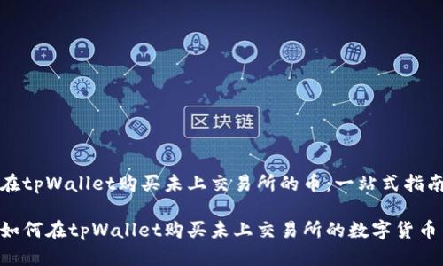 在tpWallet购买未上交易所的币：一站式指南

如何在tpWallet购买未上交易所的数字货币