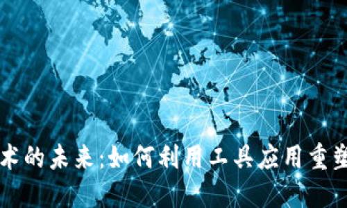 区块链技术的未来：如何利用工具应用重塑数字世界