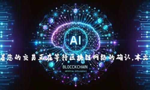 在使用tpWallet进行数字货币交易时，用户偶尔会遇到“打包中”的状态，这意味着您的交易正在等待区块链网络的确认。本文将深入探讨这一问题的原因、处理方法，以及如何更好地理解区块链的交易流程。

如何解决tpWallet买币“打包中”的问题