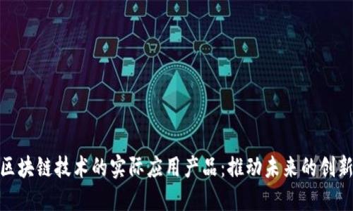 探索区块链技术的实际应用产品：推动未来的创新之路