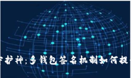 区块链世界的安全守护神：多钱包签名机制如何提升您的数字资产安全
