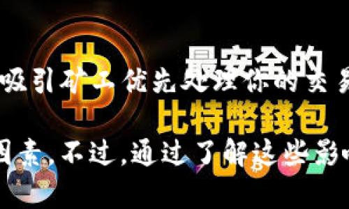 将BNB（币安币）提币到TP Wallet的时间会受到多种因素的影响，包括网络拥堵情况和交易确认时间。以下是一些可能影响提币时间的因素：

交易确认时间
在进行BNB提币时，首先需要经过区块链网络的确认。这一过程可能因为当前区块链的交易量而有所不同。在网络繁忙时，交易可能需要更长的时间才能被确认。

交易费用设置
提币交易通常需要设置一定的交易费用（Gas fee）。如果你选择的手续费过低，交易可能会被网络延迟处理，进而影响提币的完成时间。

钱包的处理速度
不同钱包的处理速度也有所不同。TP Wallet的处理时间会受到他们系统处理效率的影响。一些钱包可能在处理请求时需要额外的时间来验证和确认交易。

常规时间范围
通常情况下，如果一切顺利，BNB提币到TP Wallet通常需要10分钟到1小时之间。然而，在高峰时段，这一时间可能会延长，甚至需要几个小时。

如何加快提币速度
如果你希望加快提币速度，可以考虑在网络繁忙时调整交易费用，增加手续费以吸引矿工优先处理你的交易。此外，确保你的提币操作没有因为地址错误等问题而导致延误，也是很重要的。

总结来说，BNB提币到TP Wallet的时间并没有固定的答案，通常需要考虑多个因素。不过，通过了解这些影响因素，你可以更合理地预期交易所需的时间。