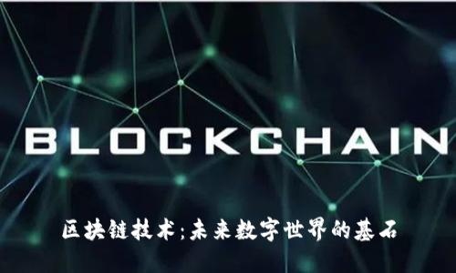 区块链技术：未来数字世界的基石