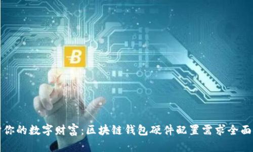 保护你的数字财富：区块链钱包硬件配置需求全面解析