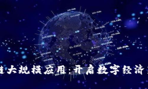 区块链大规模应用：开启数字经济新纪元
