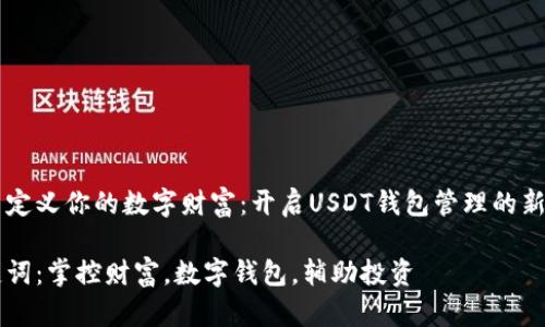 重新定义你的数字财富：开启USDT钱包管理的新篇章

关键词：掌控财富，数字钱包，辅助投资