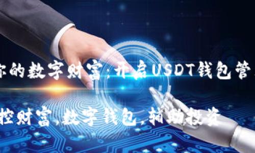 重新定义你的数字财富：开启USDT钱包管理的新篇章

关键词：掌控财富，数字钱包，辅助投资