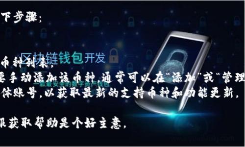 截至我最后的更新，tpWallet是一款数字资产钱包，通常支持多种加密货币，包括USDT（Tether）。不过，具体支持的币种可能会因版本或更新而有所变化。

如果你想确认tpWallet中是否包含USDT，建议采取以下步骤：

1. **打开App**：启动tpWallet应用程序。
2. **查看资产**：在资产或钱包界面中查看你持有的币种列表。
3. **添加币种**：如果你没有看到USDT选项，可能需要手动添加该币种。通常可以在“添加”或“管理”选项中找到。
4. **官方信息**：访问tpWallet的官网或官方社交媒体账号，以获取最新的支持币种和功能更新。

如果你仍然不确定，查看该钱包的帮助文档或联系客服获取帮助是个好主意。