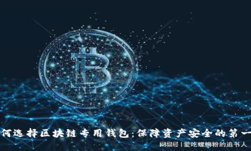 如何选择区块链专用钱包：保障资产安全的第一步