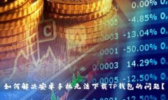 如何解决安卓手机无法下