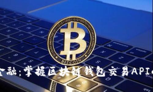 解锁未来金融：掌握区块链钱包交易API的无限可能