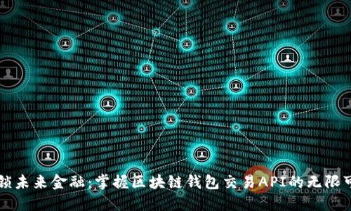 解锁未来金融：掌握区块链钱包交易API的无限可能