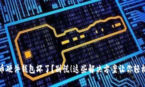 比特币硬件钱包坏了？别慌！这些解决方案让你轻松应对